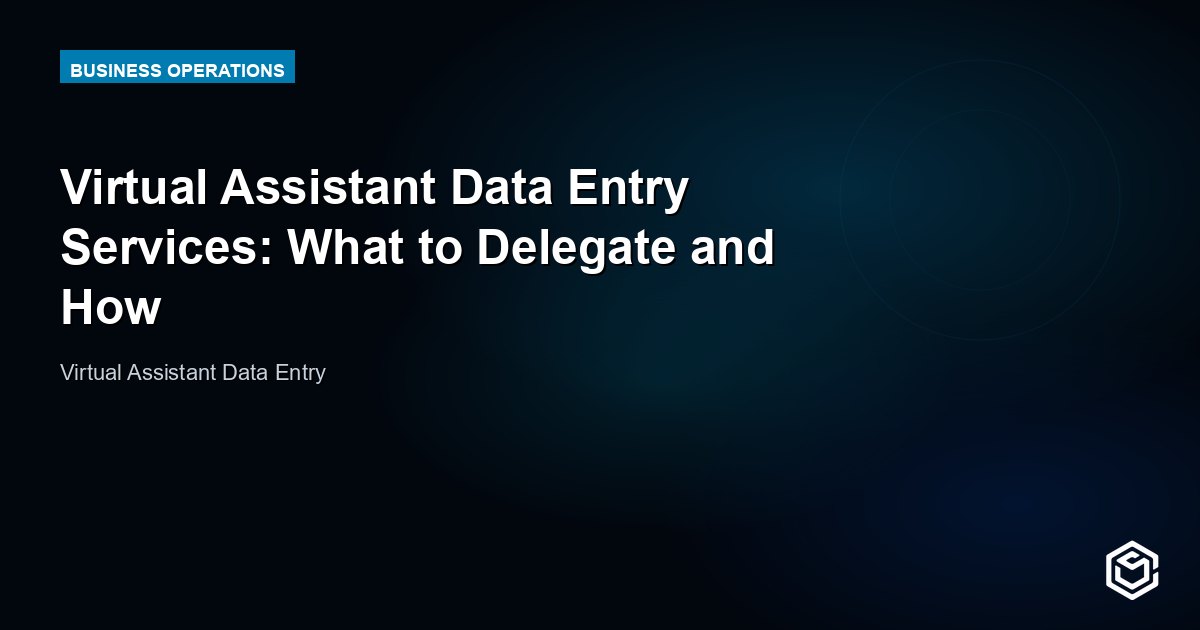 Virtual Assistant Data Entry Services: What to Delegate and How
