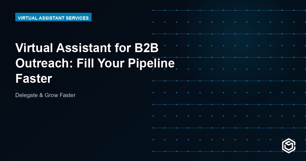 Virtual Assistant for B2B Outreach: Fill Your Pipeline Faster