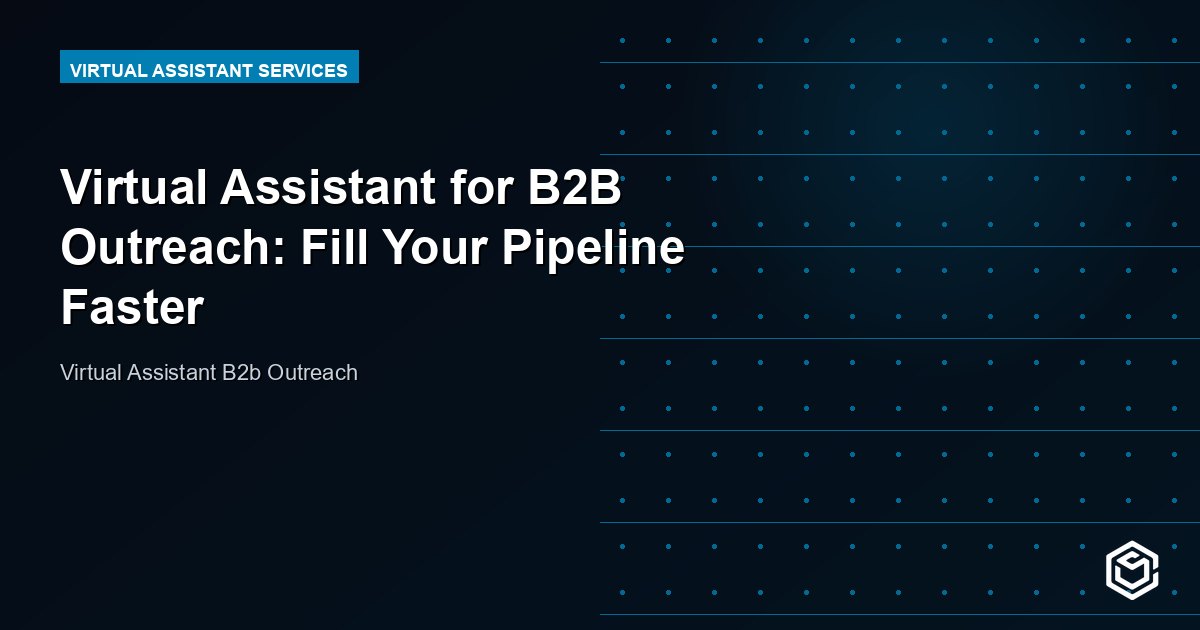 Virtual Assistant for B2B Outreach: Fill Your Pipeline Faster