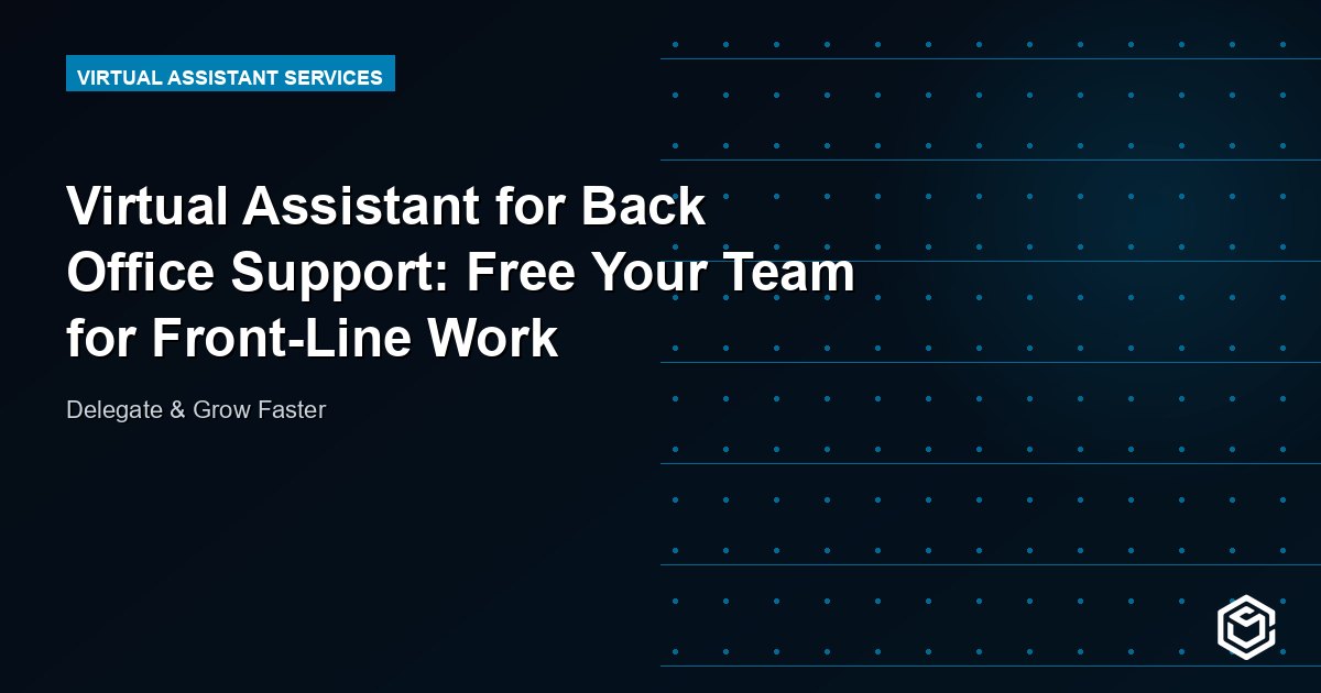 Virtual Assistant for Back Office Support: Free Your Team for Front-Line Work