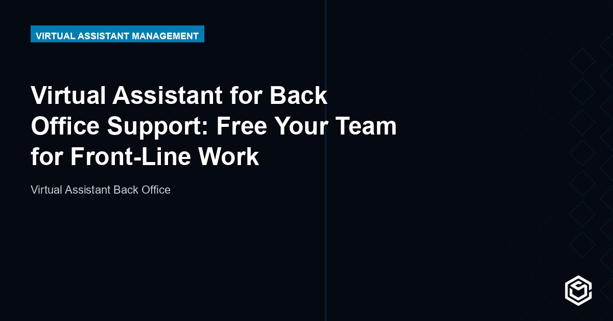 Virtual Assistant for Back Office Support: Free Your Team for Front-Line Work