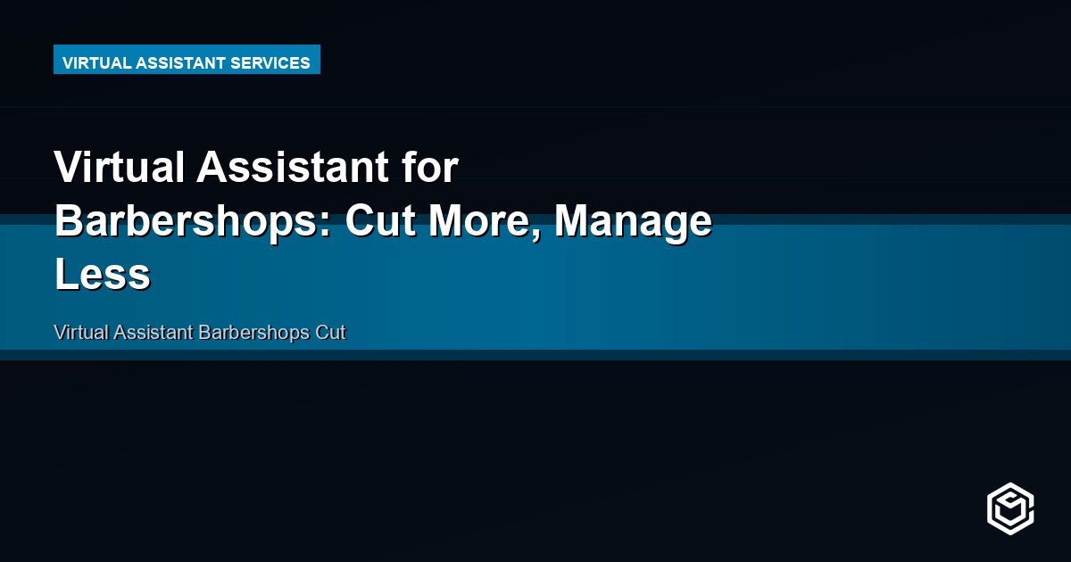 Virtual Assistant for Barbershops: Cut More, Manage Less