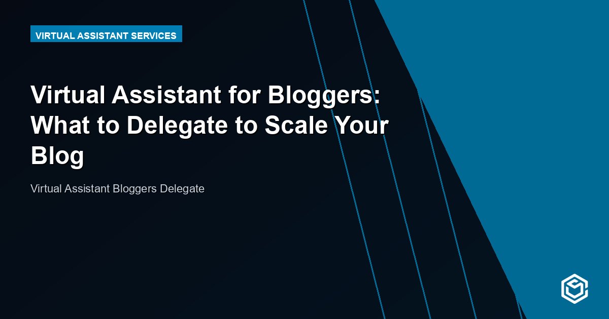 Virtual Assistant for Bloggers: What to Delegate to Scale Your Blog