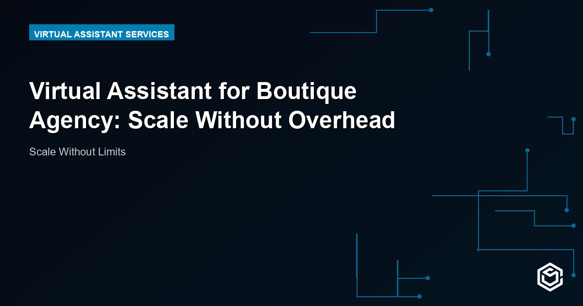 Virtual Assistant for Boutique Agency: Scale Without Overhead