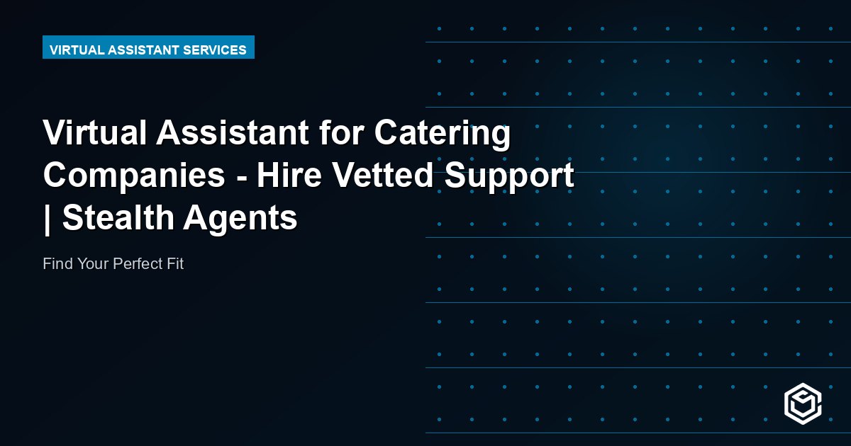 Virtual Assistant for Catering Companies - Hire Vetted Support | Stealth Agents