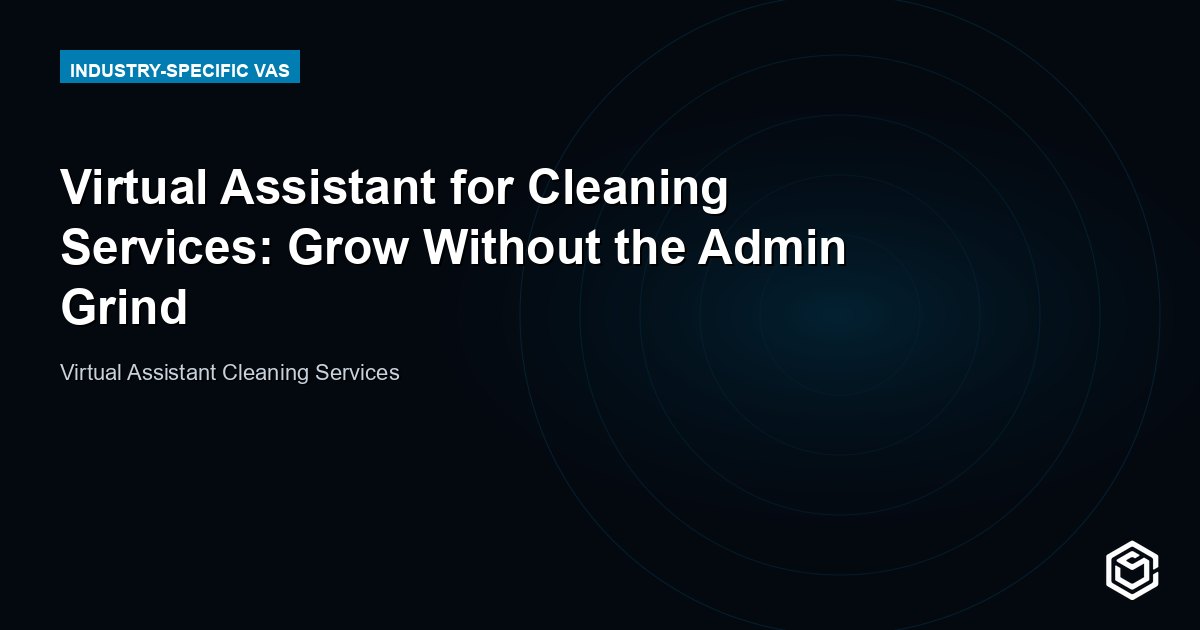 Virtual Assistant for Cleaning Services: Grow Without the Admin Grind