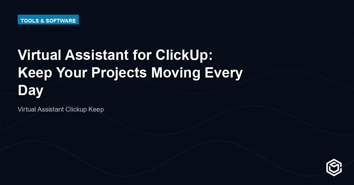 Virtual Assistant for ClickUp: Keep Your Projects Moving