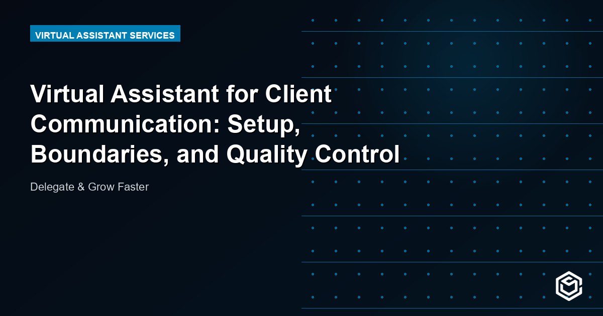 Virtual Assistant for Client Communication: Setup, Boundaries, and Quality Control