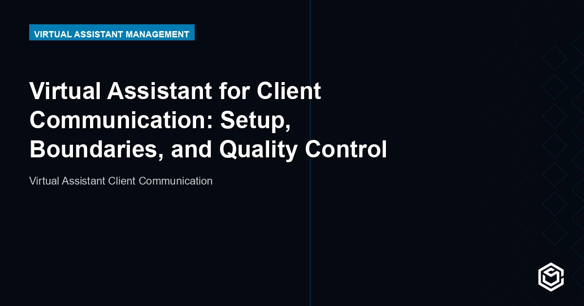 Virtual Assistant for Client Communication: Setup, Boundaries, and Quality Control
