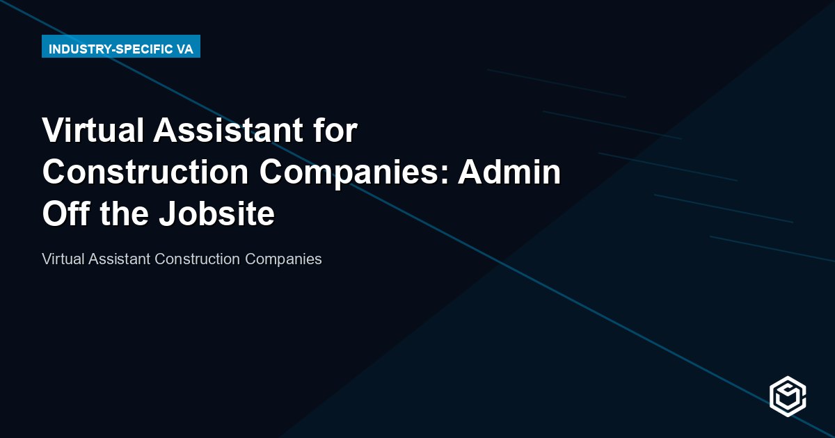 Virtual Assistant for Construction Companies: Admin Off the Job Site