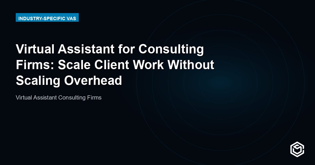 Virtual Assistant for Consulting Firms: Scale Client Work Without Scaling Overhead