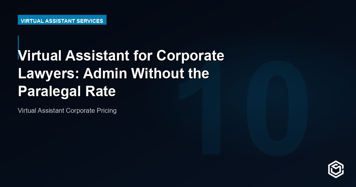 Virtual Assistant for Corporate Lawyers: Admin Without the Paralegal Rate