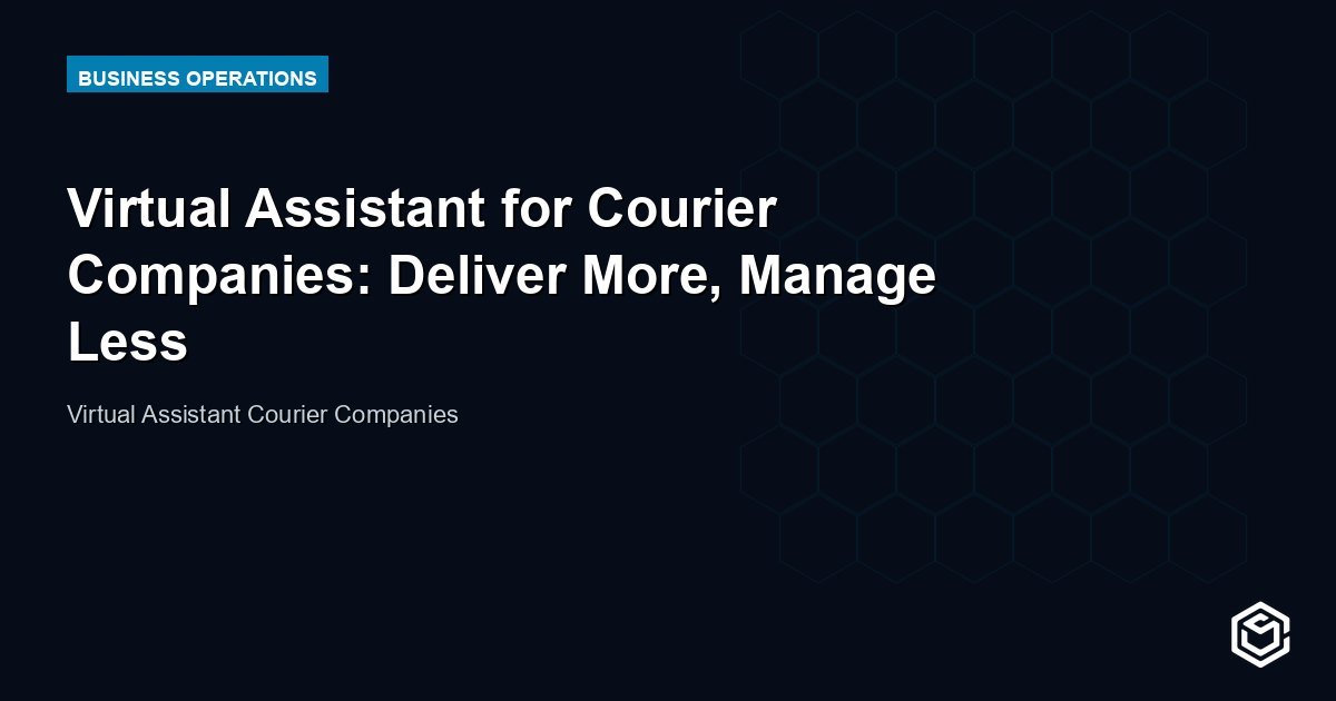 Virtual Assistant for Courier Companies: Deliver More, Manage Less