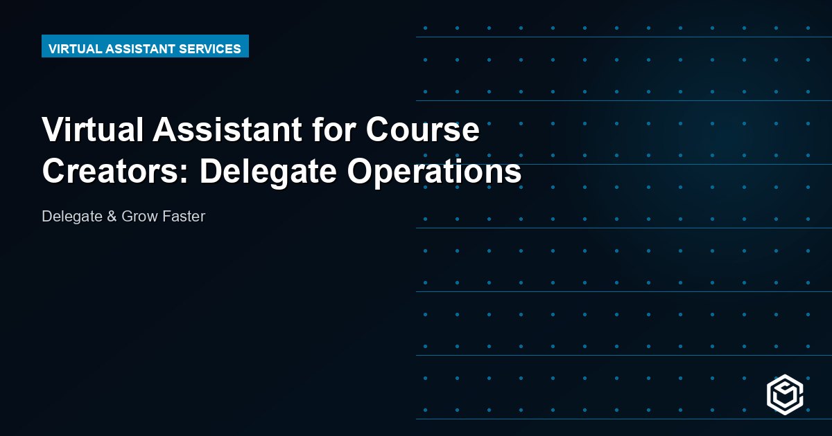 Virtual Assistant for Course Creators: Delegate Operations