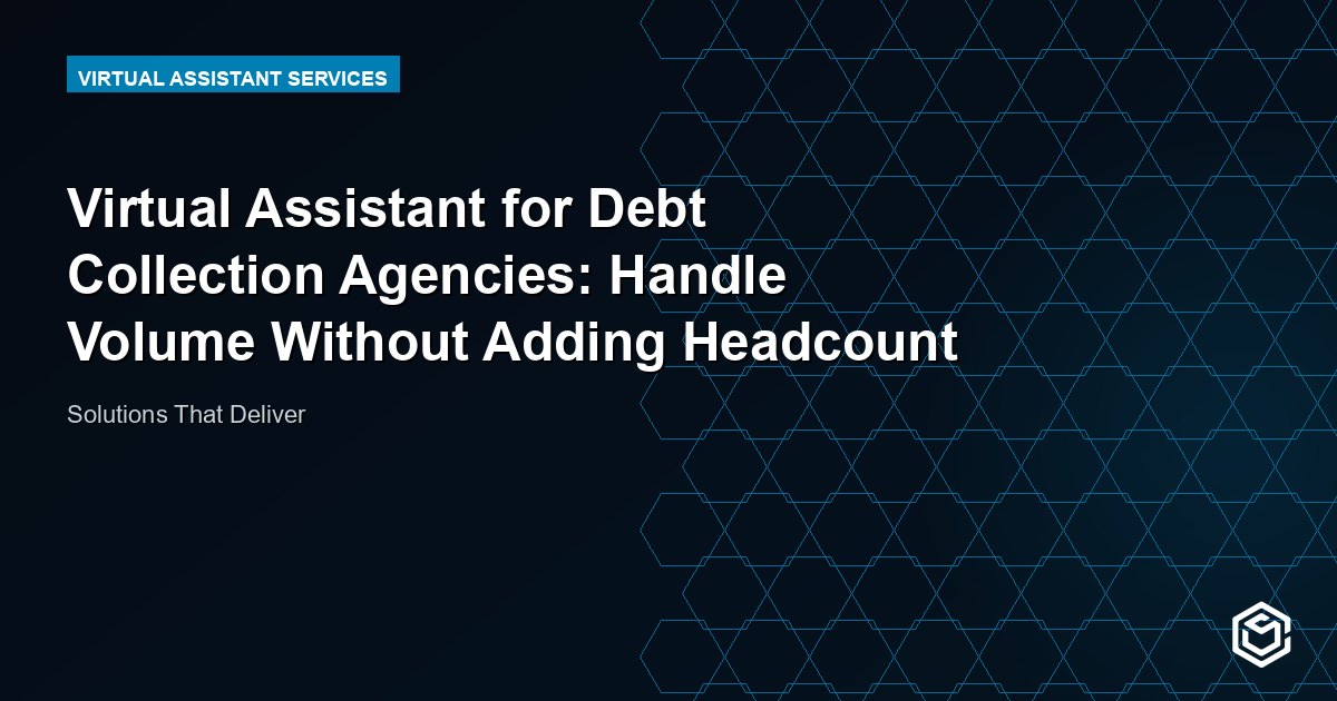 Virtual Assistant for Debt Collection Agencies: Handle Volume Without Adding Headcount