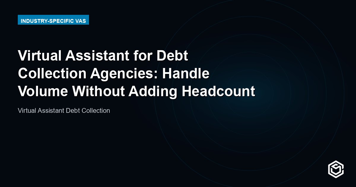 Virtual Assistant for Debt Collection Agencies: Handle Volume Without Adding Headcount