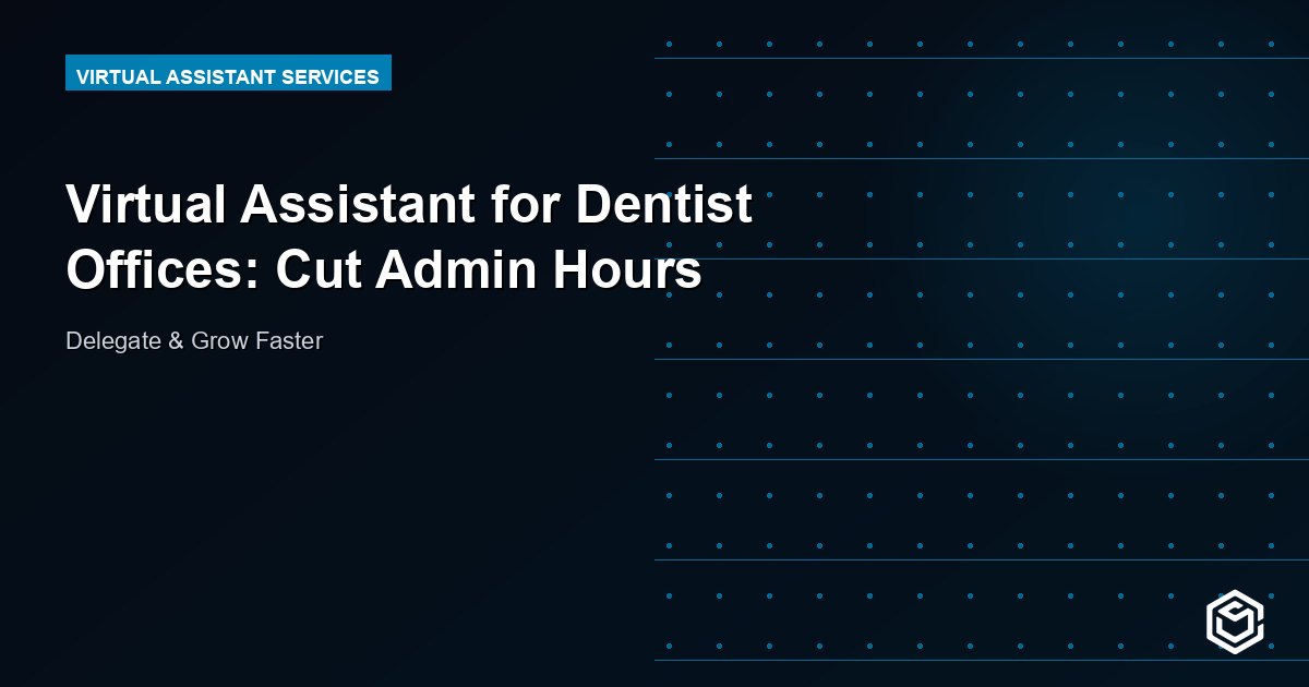 Virtual Assistant for Dentist Offices: Cut Admin Hours