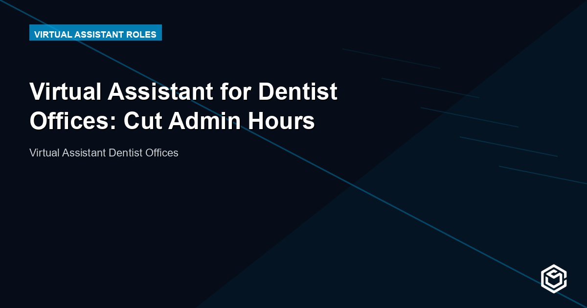 Virtual Assistant for Dentist Offices: Cut Admin Hours