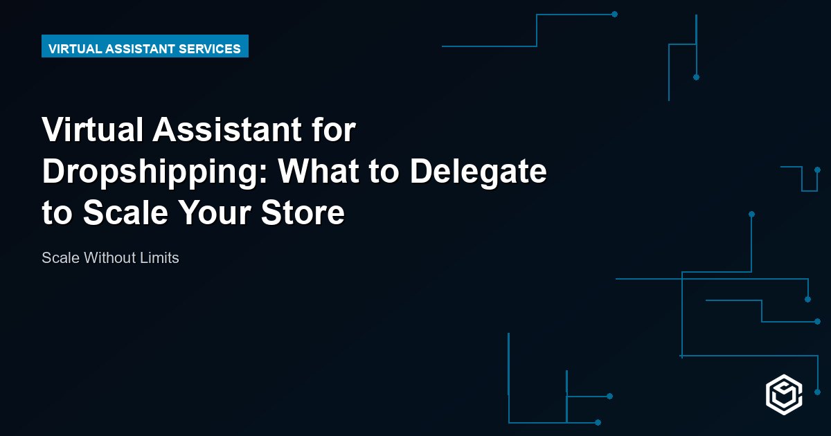 Virtual Assistant for Dropshipping: What to Delegate to Scale Your Store