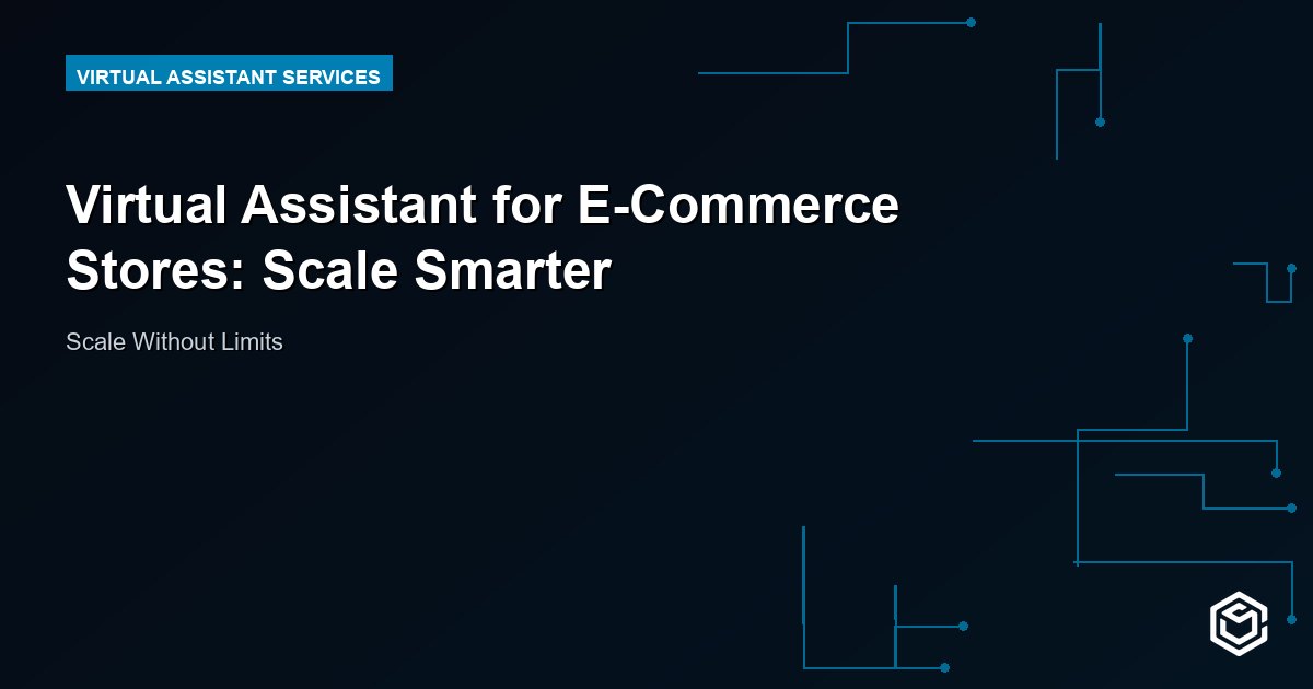 Virtual Assistant for E-Commerce Stores: Scale Smarter