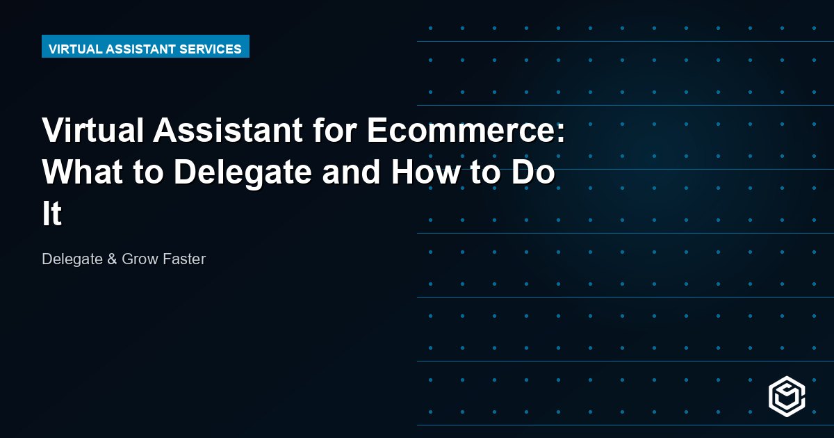 Virtual Assistant for Ecommerce: What to Delegate and How to Do It