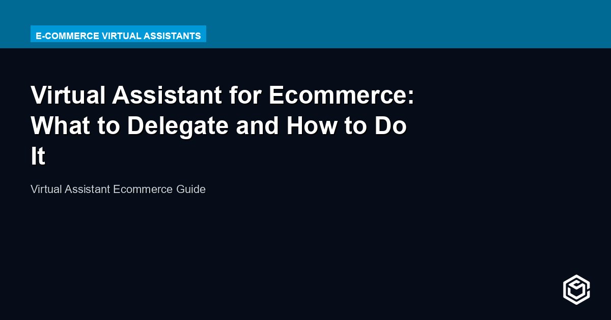 Virtual Assistant for Ecommerce: What to Delegate and How to Do It