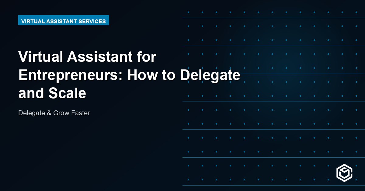 Virtual Assistant for Entrepreneurs: How to Delegate and Scale