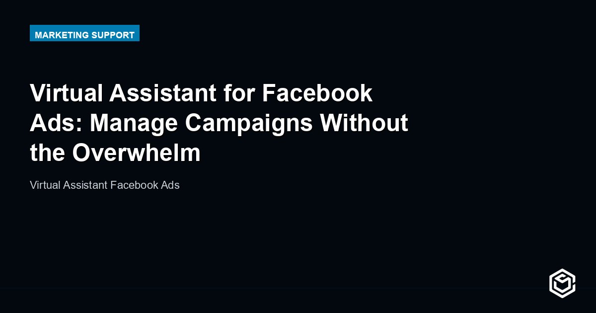 Virtual Assistant for Facebook Ads: Manage Campaigns Without the Overwhelm