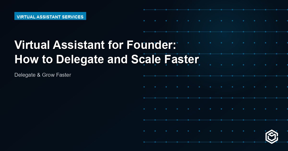 Virtual Assistant for Founder: How to Delegate and Scale Faster