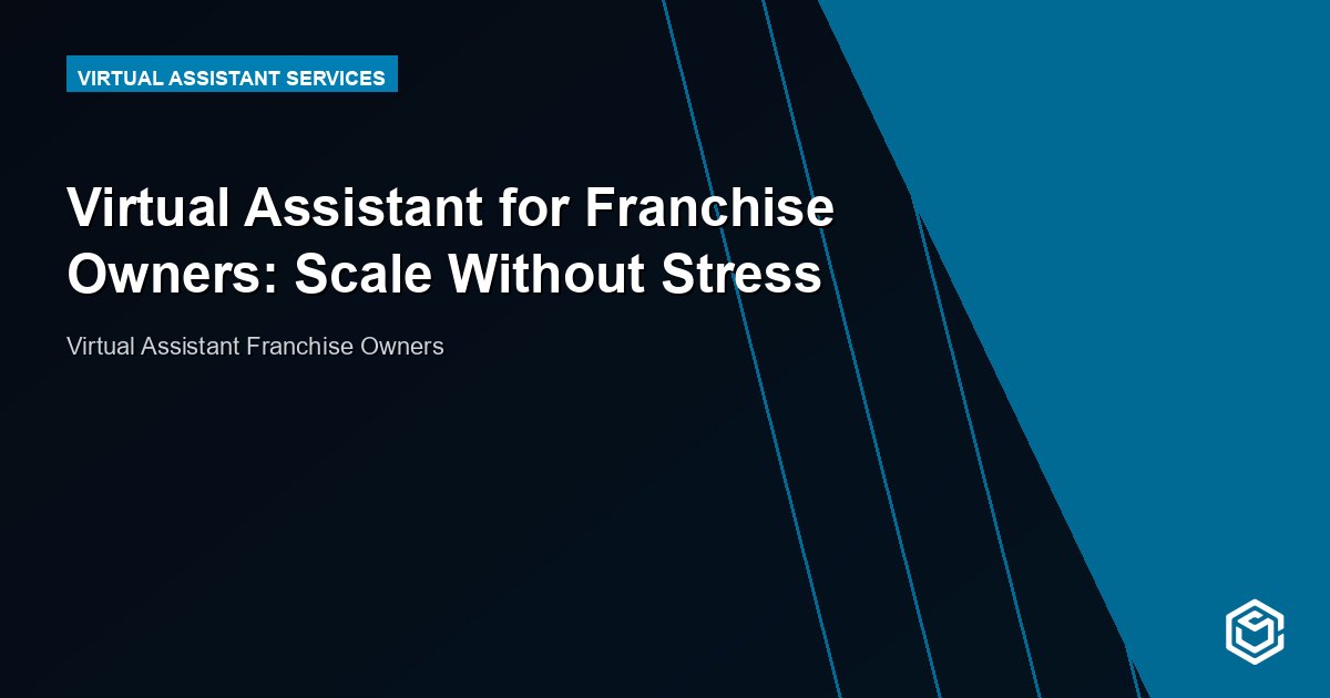 Virtual Assistant for Franchise Owners: Scale Without Stress