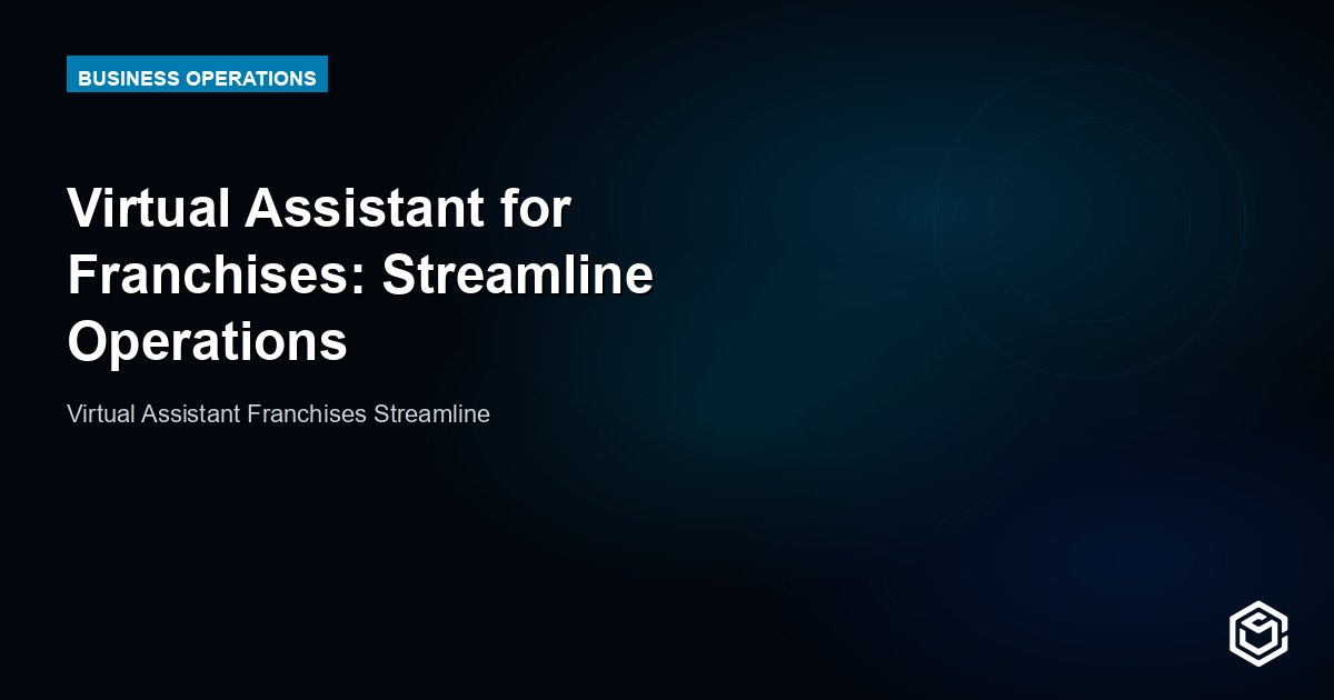 Virtual Assistant for Franchises: Streamline Operations