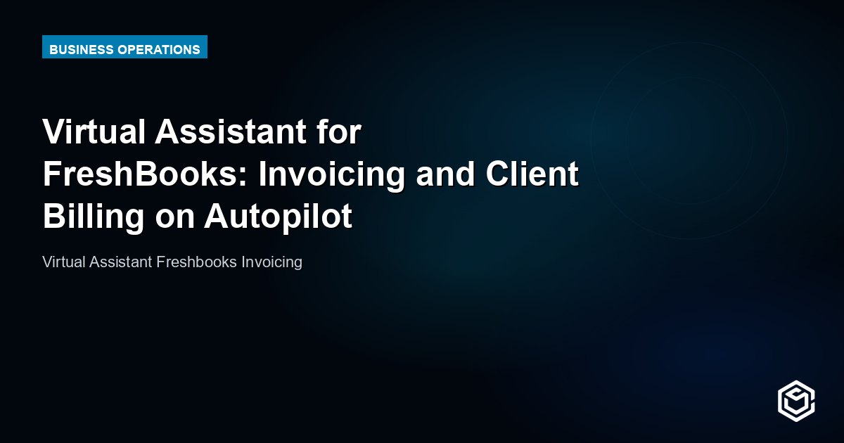 Virtual Assistant for FreshBooks: Stop Letting Admin Bury Your Billing