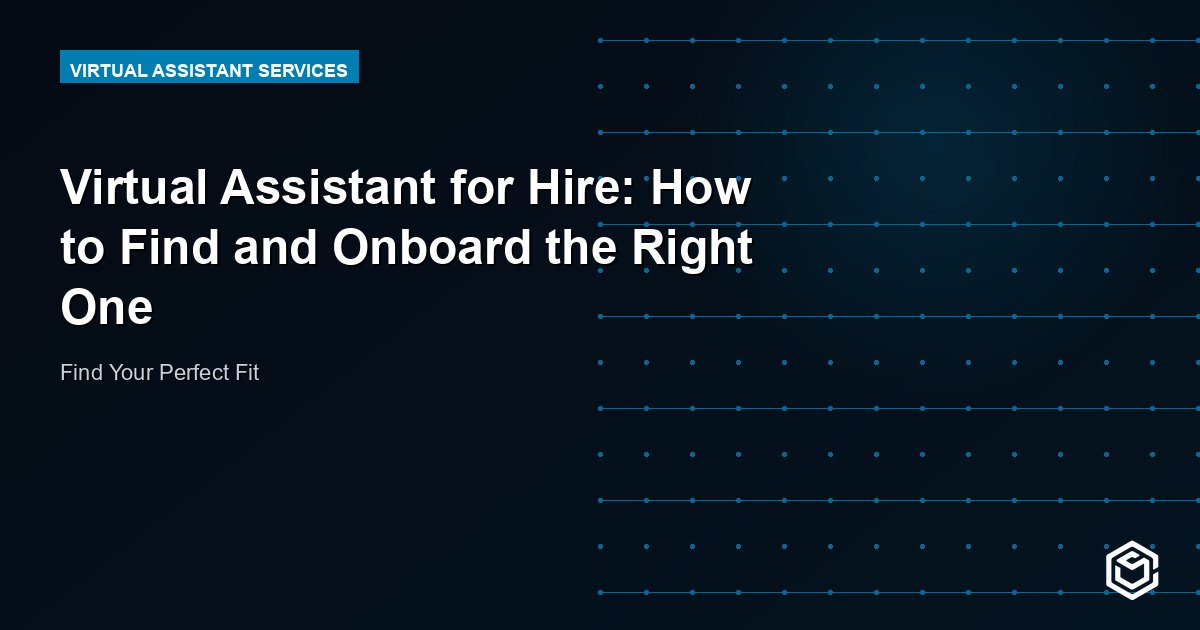 Virtual Assistant for Hire: How to Find and Onboard the Right One