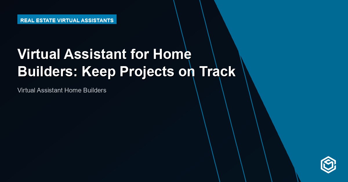 Virtual Assistant for Home Builders: Keep Projects on Track