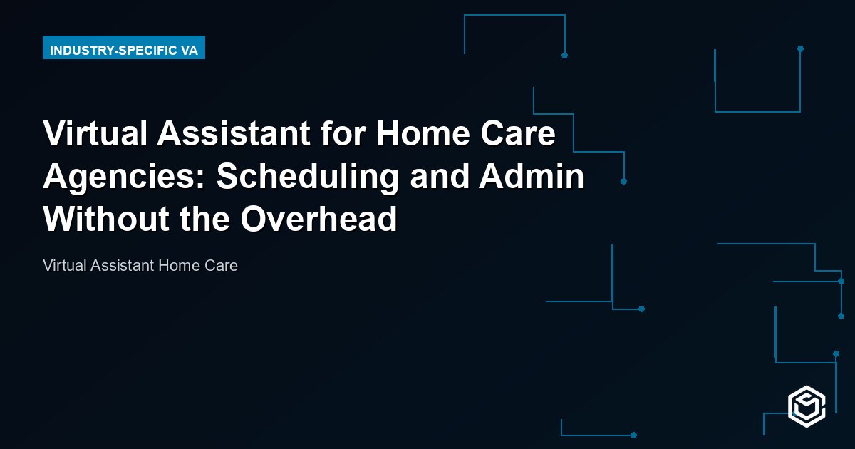 Virtual Assistant for Home Care Agencies: Keep Operations Running Without Adding Overhead