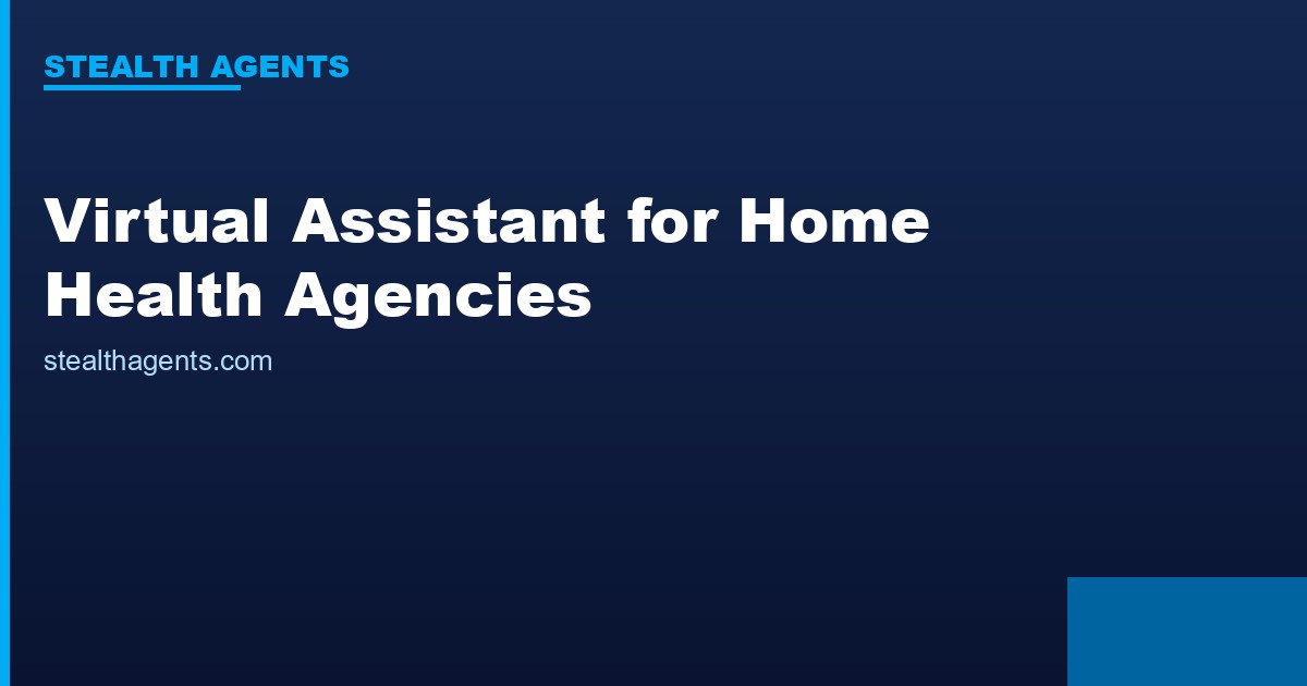 Virtual Assistant for Home Health Agencies: Operations Support That Scales