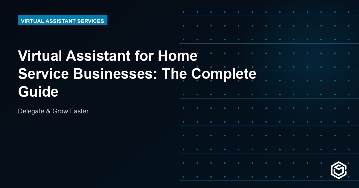 Virtual Assistant for Home Service Businesses: The Complete Guide