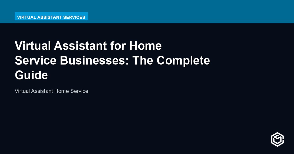 Virtual Assistant for Home Service Businesses: The Complete Guide