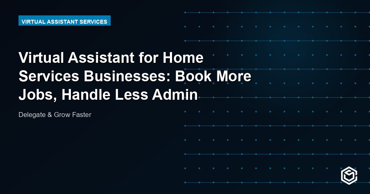 Virtual Assistant for Home Services Businesses: Book More Jobs, Handle Less Admin