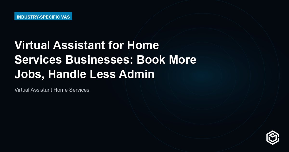 Virtual Assistant for Home Services Businesses: Book More Jobs, Handle Less Admin