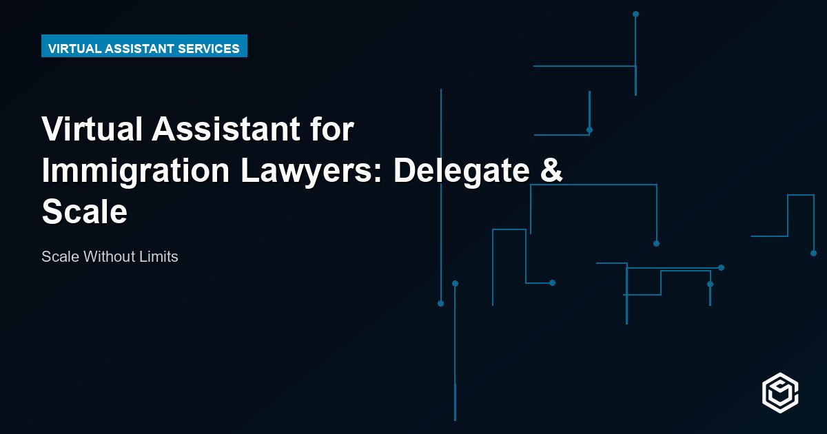 Virtual Assistant for Immigration Lawyers: Delegate & Scale