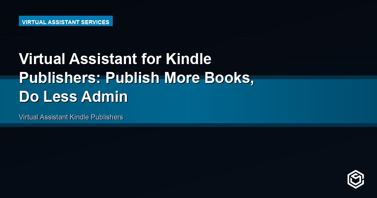 Virtual Assistant for Kindle Publishers: Publish More Books, Do Less Admin
