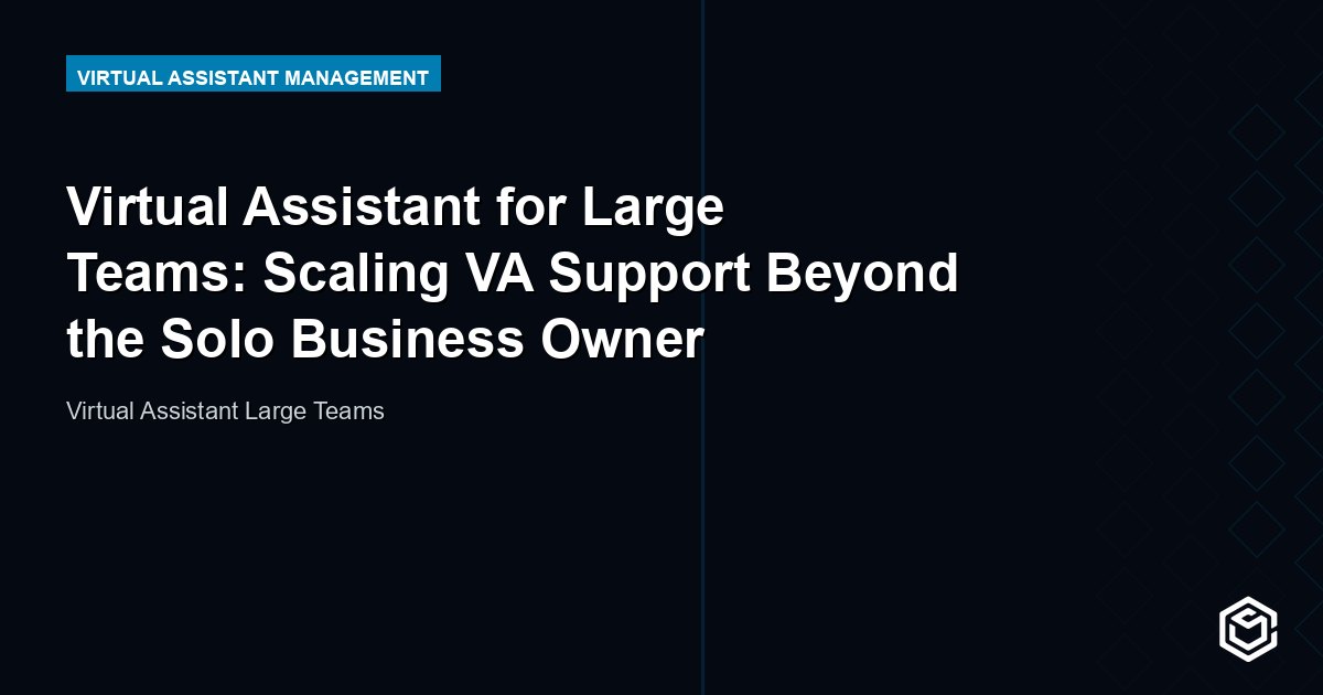 Virtual Assistant for Large Teams: Scaling VA Support Beyond the Solo Business Owner