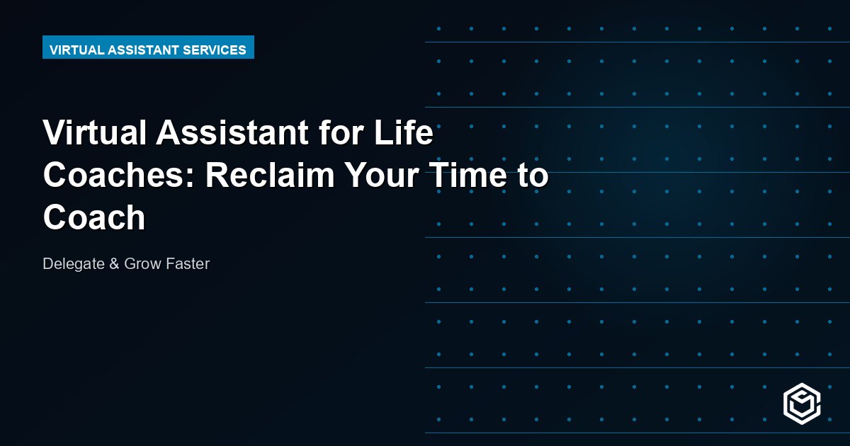 Virtual Assistant for Life Coaches: Reclaim Your Time to Coach
