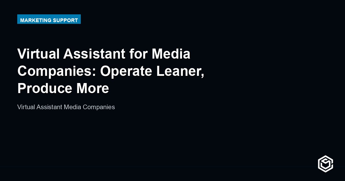 Virtual Assistant for Media Companies: Operate Leaner, Produce More