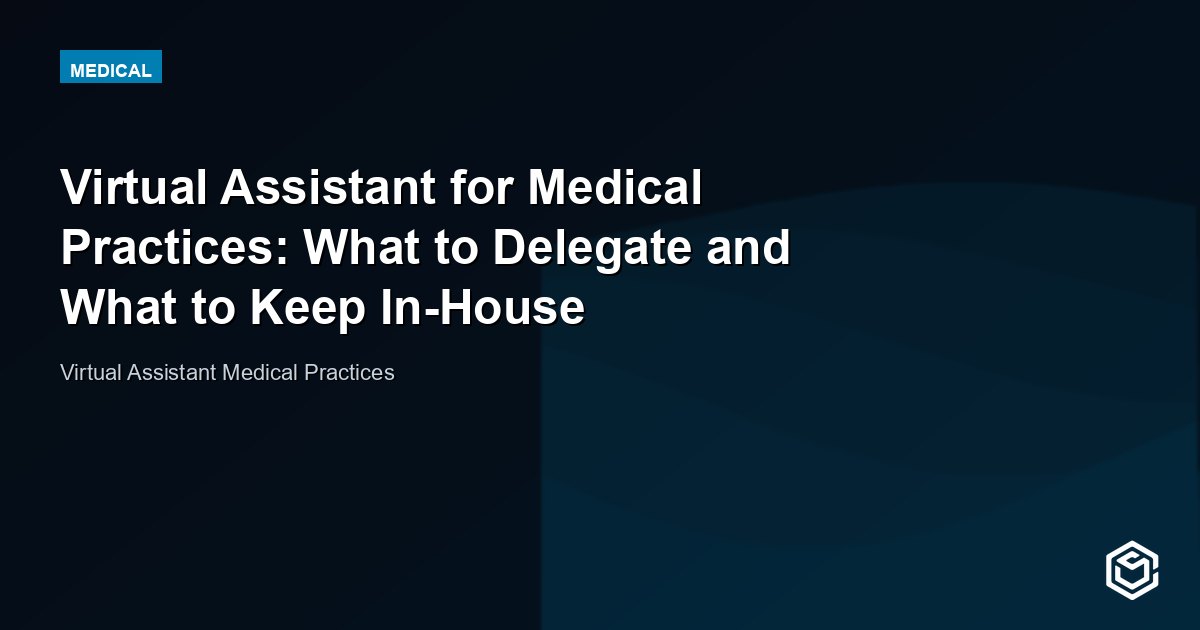 Virtual Assistant for Medical Practices: What to Delegate and What to Keep In-House
