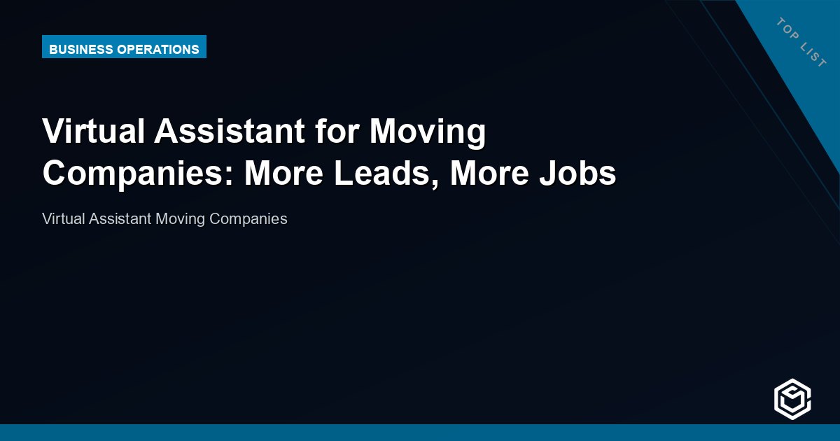 Virtual Assistant for Moving Companies: More Leads, More Jobs
