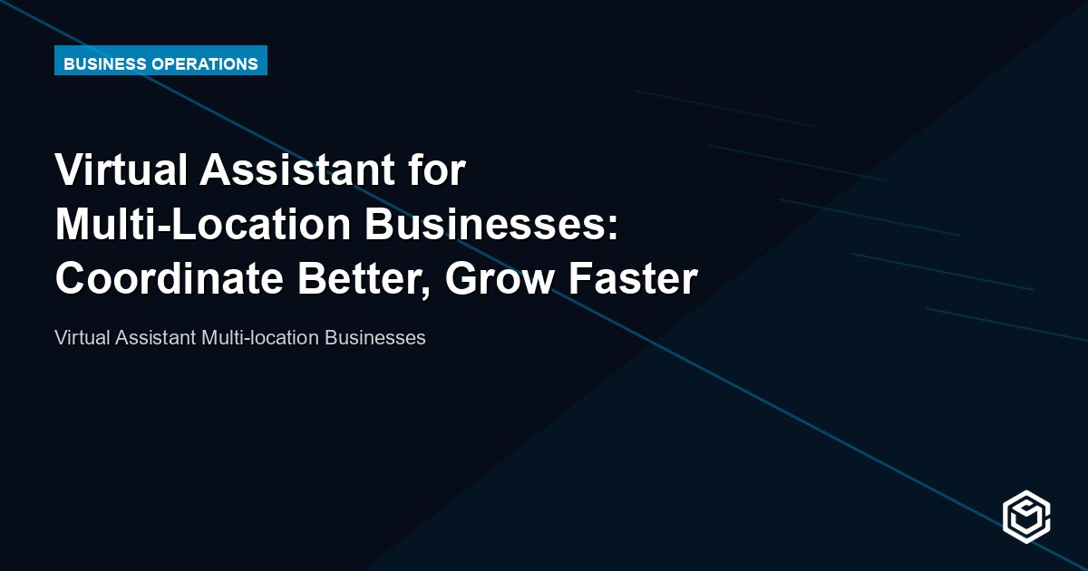 Virtual Assistant for Multi-Location Businesses: Coordinate Better, Grow Faster