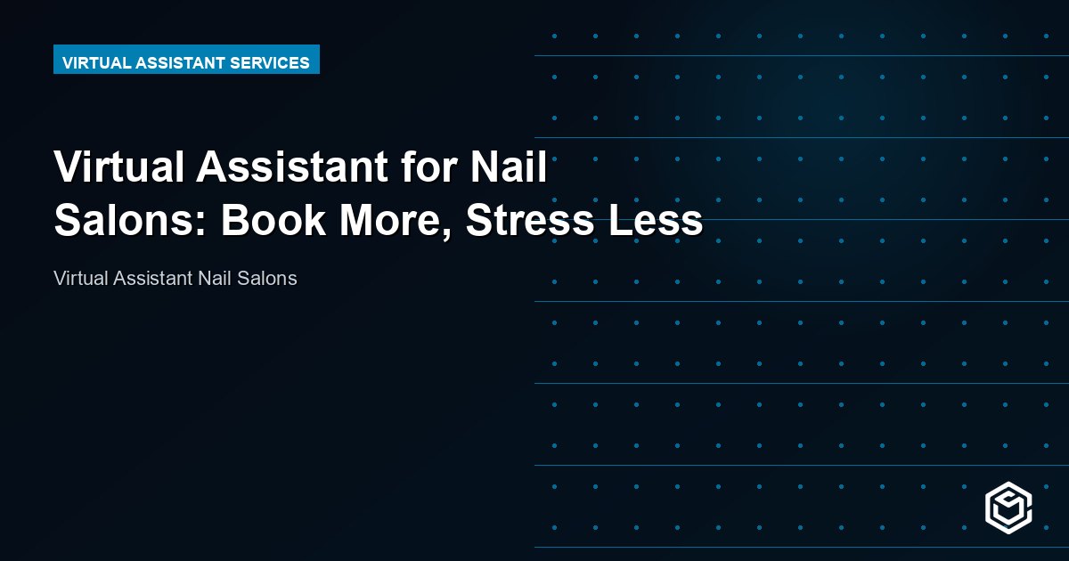 Virtual Assistant for Nail Salons: Book More, Stress Less