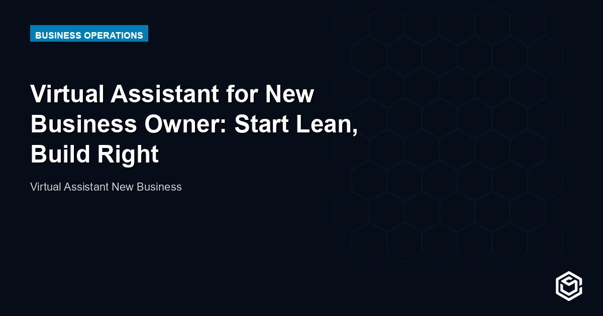 Virtual Assistant for New Business Owner: Start Lean, Build Right